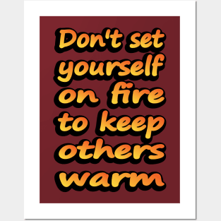 Don't Set Yourself On Fire To Keep Others Warm Posters and Art